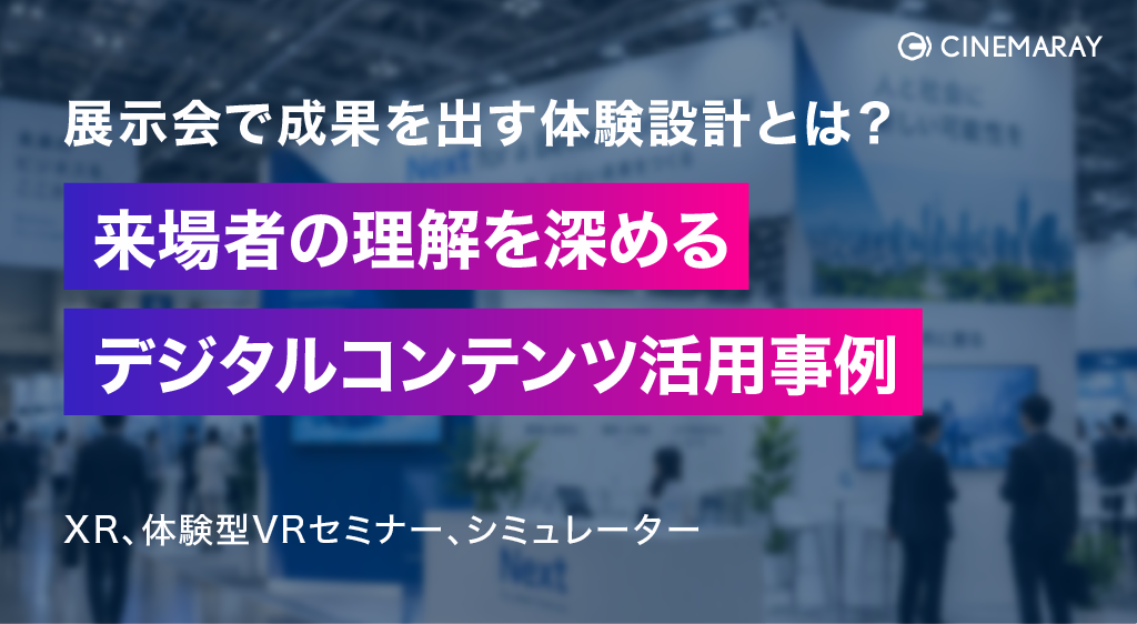 展示会で成果を出す体験設計とは？来場者の理解を深めるデジタルコンテンツ活用事例